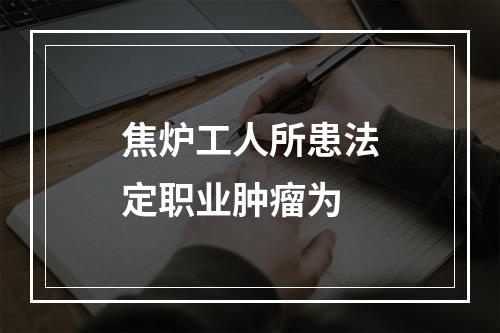 焦炉工人所患法定职业肿瘤为