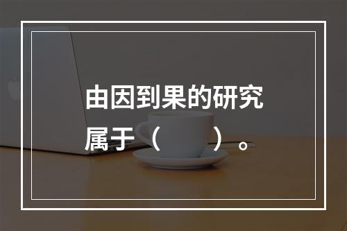 由因到果的研究属于（　　）。