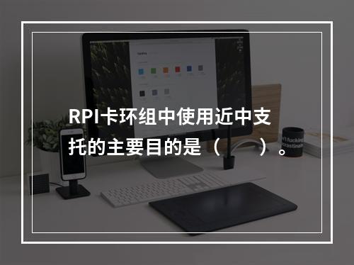 RPI卡环组中使用近中支托的主要目的是（　　）。