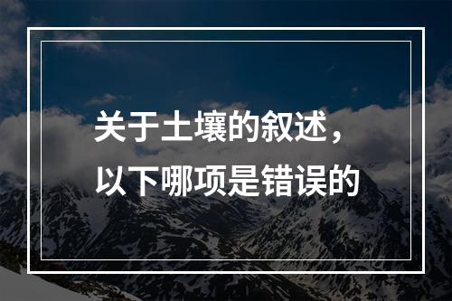 关于土壤的叙述，以下哪项是错误的