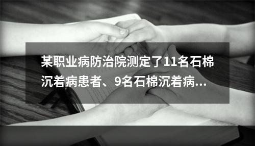 某职业病防治院测定了11名石棉沉着病患者、9名石棉沉着病可疑