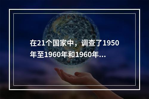 在21个国家中，调查了1950年至1960年和1960年至1