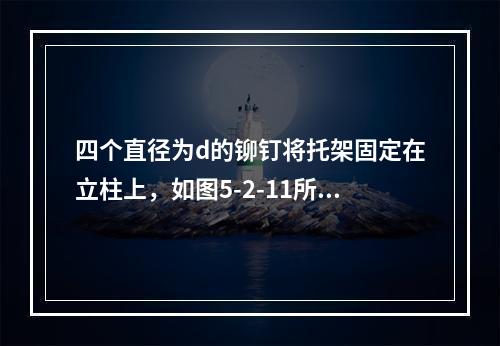 四个直径为d的铆钉将托架固定在立柱上，如图5-2-11所示