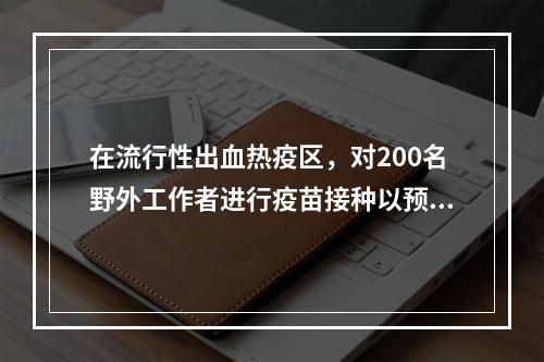 在流行性出血热疫区，对200名野外工作者进行疫苗接种以预防该