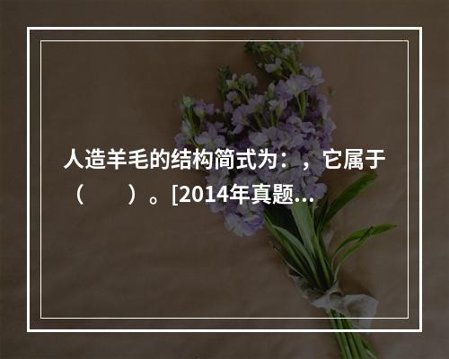 人造羊毛的结构简式为：，它属于（　　）。[2014年真题]