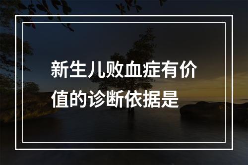 新生儿败血症有价值的诊断依据是