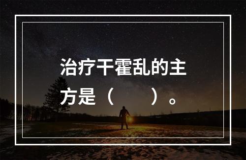 治疗干霍乱的主方是（　　）。