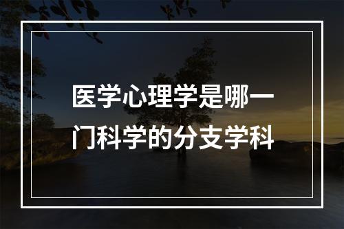 医学心理学是哪一门科学的分支学科