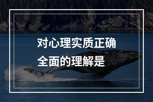 对心理实质正确全面的理解是