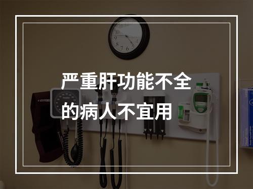 严重肝功能不全的病人不宜用