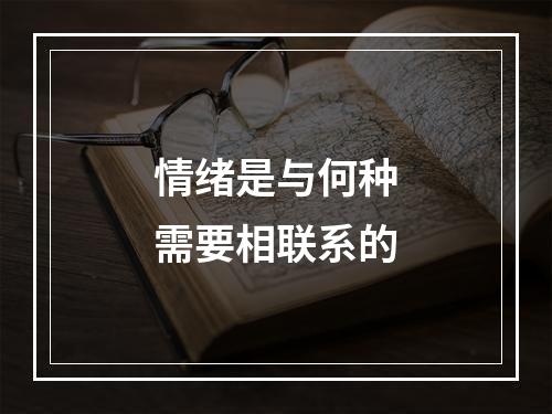 情绪是与何种需要相联系的