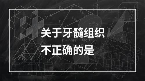 关于牙髓组织不正确的是