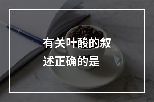 有关叶酸的叙述正确的是