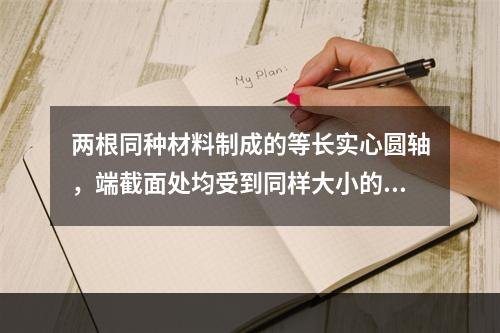 两根同种材料制成的等长实心圆轴，端截面处均受到同样大小的扭