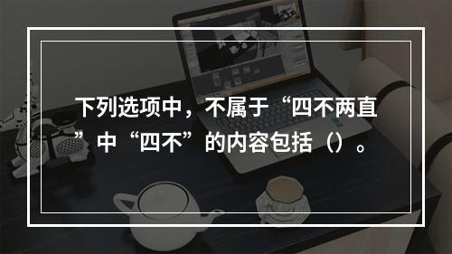 下列选项中，不属于“四不两直”中“四不”的内容包括（）。