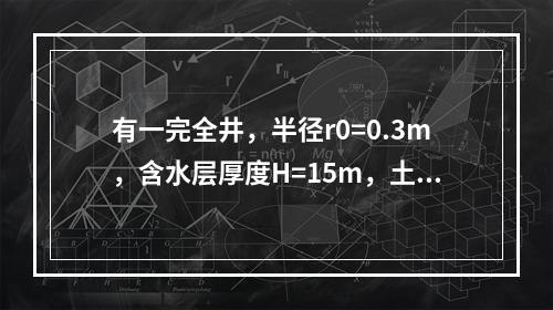 有一完全井，半径r0=0.3m，含水层厚度H=15m，土壤