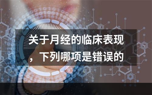 关于月经的临床表现，下列哪项是错误的