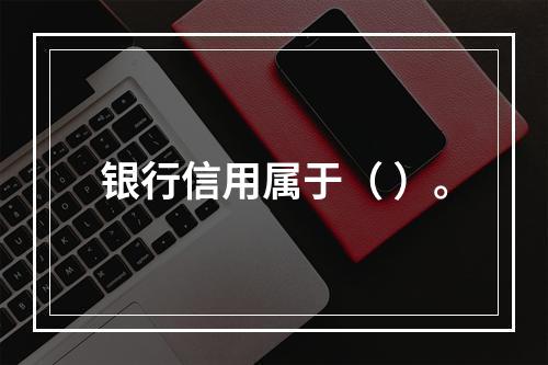 银行信用属于（ ）。