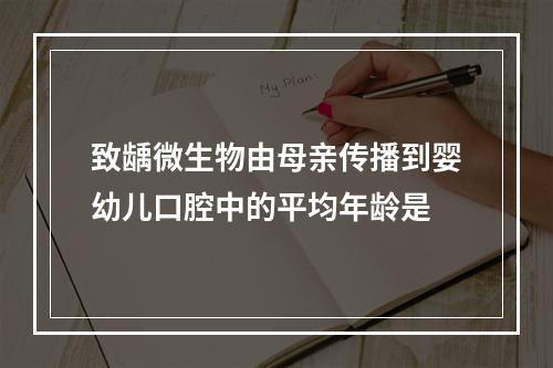 致龋微生物由母亲传播到婴幼儿口腔中的平均年龄是