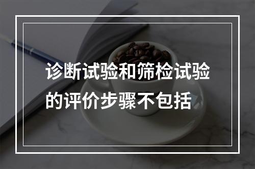 诊断试验和筛检试验的评价步骤不包括