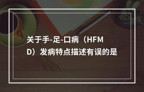 关于手-足-口病（HFMD）发病特点描述有误的是