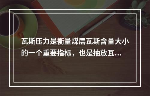 瓦斯压力是衡量煤层瓦斯含量大小的一个重要指标，也是抽放瓦斯和