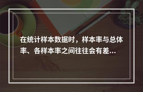 在统计样本数据时，样本率与总体率、各样本率之间往往会有差异，