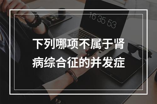 下列哪项不属于肾病综合征的并发症