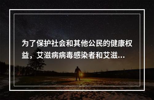 为了保护社会和其他公民的健康权益，艾滋病病毒感染者和艾滋病病