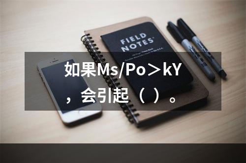 如果Ms/Po＞kY，会引起（  ）。