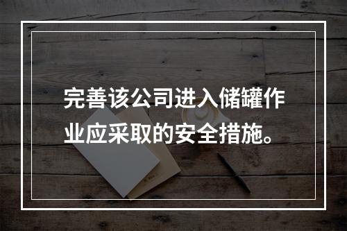 完善该公司进入储罐作业应采取的安全措施。