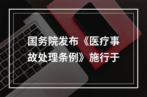 国务院发布《医疗事故处理条例》施行于