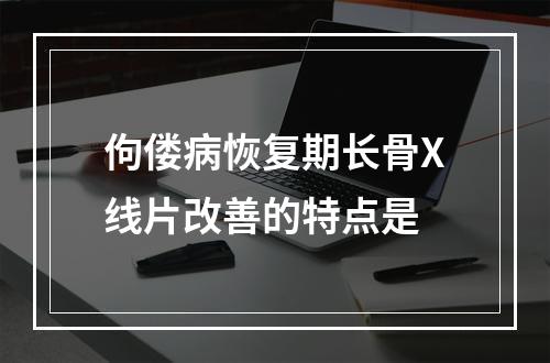 佝偻病恢复期长骨X线片改善的特点是