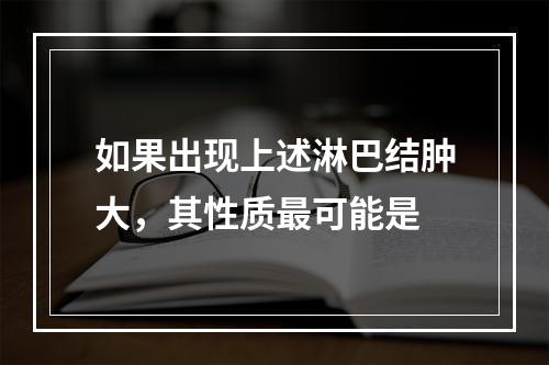 如果出现上述淋巴结肿大，其性质最可能是