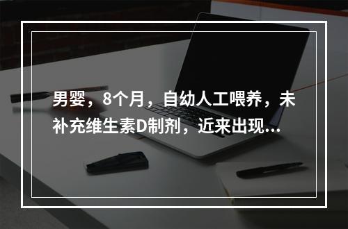 男婴，8个月，自幼人工喂养，未补充维生素D制剂，近来出现多汗