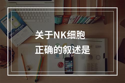 关于NK细胞正确的叙述是