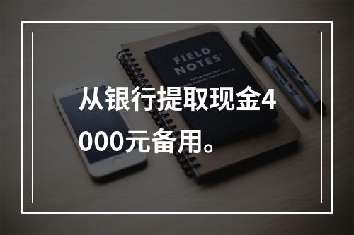 从银行提取现金4000元备用。