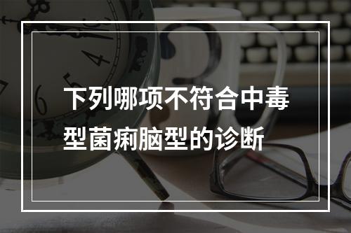 下列哪项不符合中毒型菌痢脑型的诊断