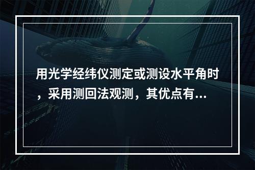 用光学经纬仪测定或测设水平角时，采用测回法观测，其优点有()