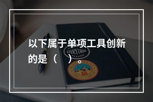 以下属于单项工具创新的是（     ）。