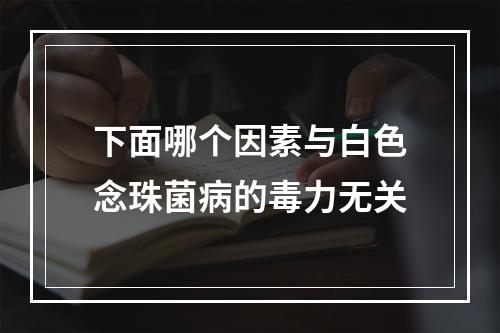 下面哪个因素与白色念珠菌病的毒力无关