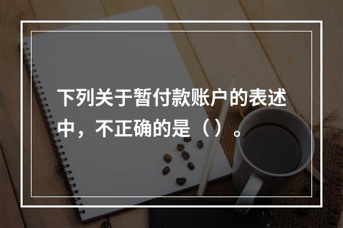 下列关于暂付款账户的表述中，不正确的是（ ）。