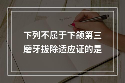 下列不属于下颌第三磨牙拔除适应证的是