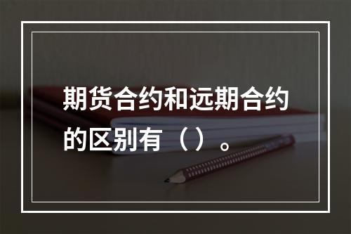 期货合约和远期合约的区别有（ ）。