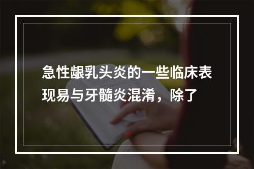 急性龈乳头炎的一些临床表现易与牙髓炎混淆，除了