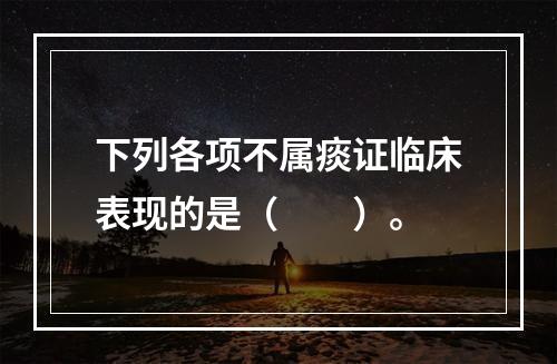 下列各项不属痰证临床表现的是（　　）。