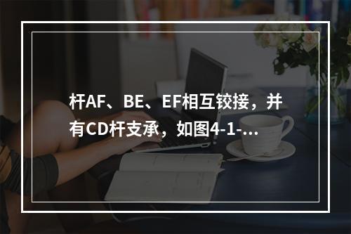 杆AF、BE、EF相互铰接，并有CD杆支承，如图4-1-2