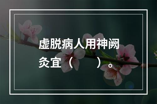 虚脱病人用神阙灸宜（　　）。