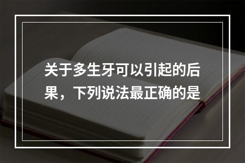 关于多生牙可以引起的后果，下列说法最正确的是