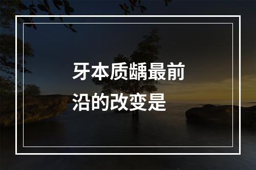 牙本质龋最前沿的改变是